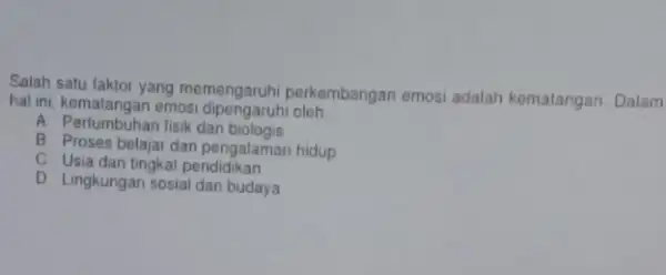 Salah satu faktor yang memengaruhi perkembangar emosi adalah kematangan Dalam hal ini, kematangan emos dipengaruhi oleh __ A. Pertumbuhan fisik dan biologis B. Proses