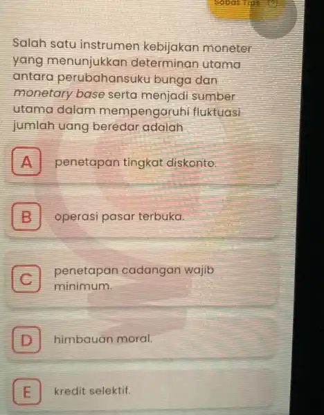 Salah satu instrumer moneter yang determinar utama antaro perubahansuku bunga dan monetary base serta sumber utama dalam mempengaruhi fluktuasi jumlah uang beredar adalah A