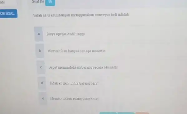 Salah satu keuntungan menggunakan conveyor belt adalah a Biaya operasional tingg b Memerlukan banyak tenaga matusia C Dapat memindahkan berang secara otomatis d Tidak