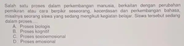 Salah satu proses dalam perkembangar berkaitan perubahan pemikiran atau cara berpikir kecerdasan dan perkembangai bahasa, misalnya seorang siswa yang sedang mengikuti kegiatan belajar Siswa