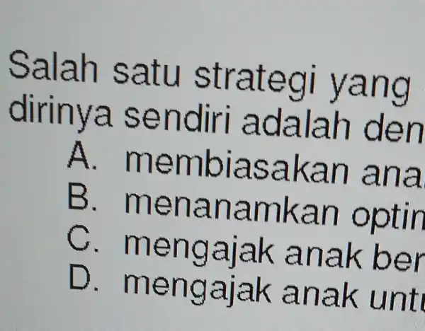 Salah satu strateg i yang dirinya sendiri adalah I den A. membiasakan ana B . menanamkan optin C. mengaj ak anak ber D .