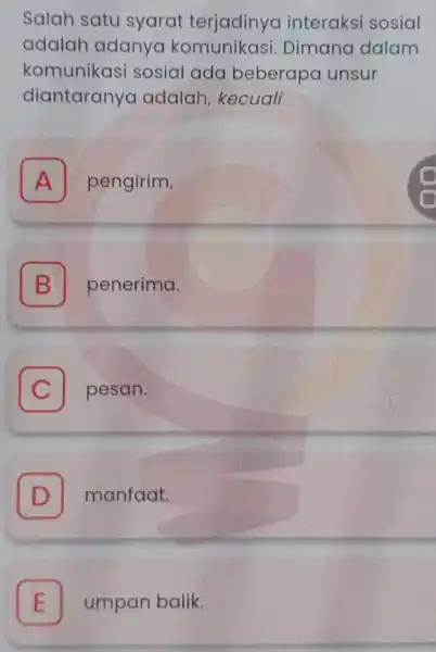 Salah satu syarat terjadinya interaksi sosial adalah adanya Dimana dalam komunikasi sosial ada beberapa unsur diantaranya adalah, kecuali A pengirim. A B penerima. C