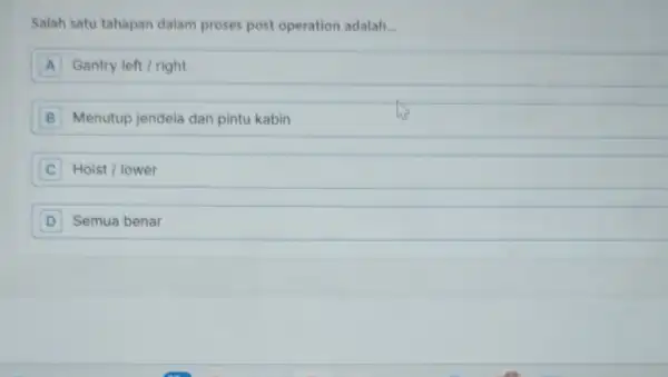 Salah satu tahapan dalam proses post operation adalah. __ A Gantry left / right B Menutup jendela dan pintu kabin C Hoist / lower