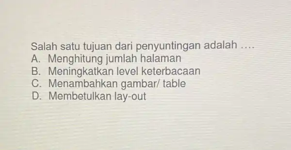 Salah satu tujuan dari penyuntingan adalah __ A jumlah halaman B level keterbacaan D. Menambanka n gambar/ table D lay-out