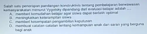 Salan satu penerapan pandangan tentang pembelajaran berwawasan kemasyarakatan menurut Vypotaky dipandang dat oraluasi belajaradalah __ A. memberi kemudahan belajar agar siswa dapat berlatih optimal