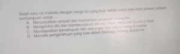 Salar satu ciri indi vidu dengar ha rga diri ya ng kuat terkait aspek kekuatan (power) adalah kemampuan untuk __ nampuan dar memah ami