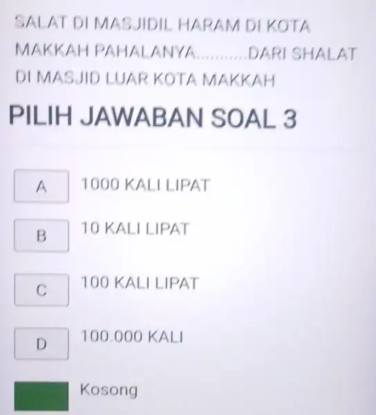 SALAT DI MASJIDIL HARAM DI KOTA MAKK AH PAHALANYA __ DARI SHALAT DI MASJID LUAR KOTA MAKKAH PILIH JAWABAN SOAL 3 A 1000 KALI