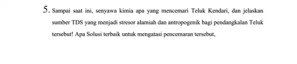 - Sampai saat ini, senyawa kimia apa yang mencemari Teluk Kendari, dan jelaskan sumber TDS yang menjadi stresor alamiah dan antropogenik bagi pendangkalan Teluk