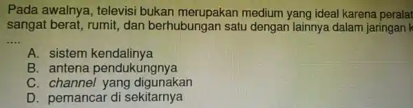 sang bel inva dalam jaringan medium yan 3 ideal karena peralat __ A. sistem kendalinya B. antena pendukungnya C. chamel yang digunakan C. char