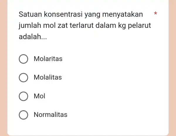 Satuan konsentrasi yang menyatakan jumlah mol zat terlarut dalam kg pelarut adalah __ Molaritas Molalitas Mol Normalitas