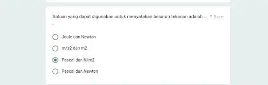 Satuan yang dapat digunakan untuk menyatakan besaran tekanan adalah __ Joule dan Newton m/s2 dan m2 D Pascal dan N/m2 Pascal dan Newton 5