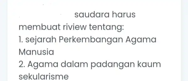 saudaro I harus membuat riview tentang: 1. sejarah Perkembangan Agama Manusia 2. Agamo I dalam padangar kaum sekularisme