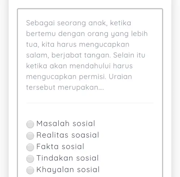 Sebagai seorang anak ketika bertemu dengan orang yang lebih tua, kita harus mengucapkan salam, berjabat tangan. Selain itu ketika akan mendahulu i harus mengucapkar