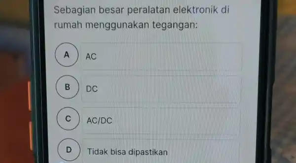 Sebagian besar peralatan elektronik di rumah menggunakan tegangan: A AC B ) ) DC C ) AC/DC D ) Tidak bisa dipastikan