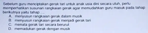 Sebelum guru menciptakan gerak tari untuk anak usia dini secara utuh, perlu memperhati rangkaian gerak agar memudahkan guru masuk pada tahap berikutnya yaitu tahap