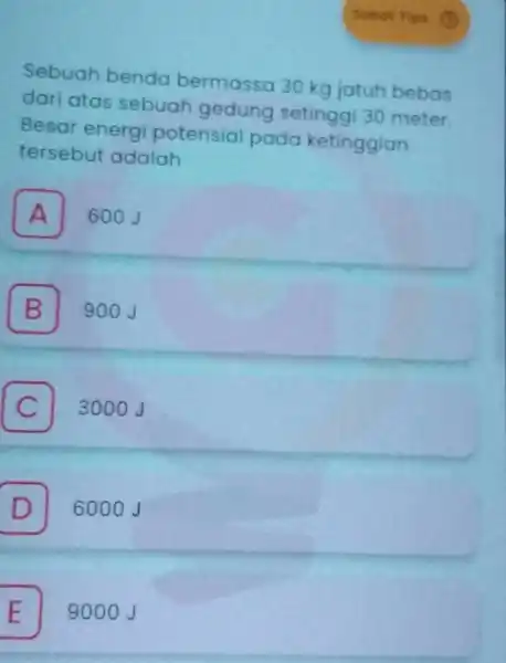 Sebuah benda bermassa 30 kg jatuh bebas dari atas sebuah gedung setinggi 30 meter Besar energ potensial pada ketinggian tersebut adalah A 600J A