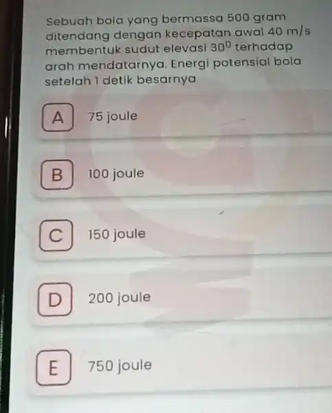 Sebuah bola yang 500 gram ditendang dengan kecepatan awal 40m/s membentuk sudut elevasi 30^circ terhadap arah mendatarnyc 1. Energi potensia bola setelah I detik