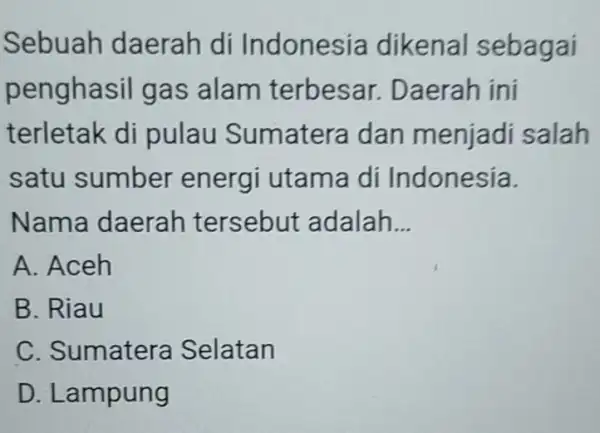 Sebuah daerah di Indonesia dikenal sebagai penghasil gas alam terbesar Daerah ini terletak di pulau Sumatera dan menjadi salah satu sumber energi utama di