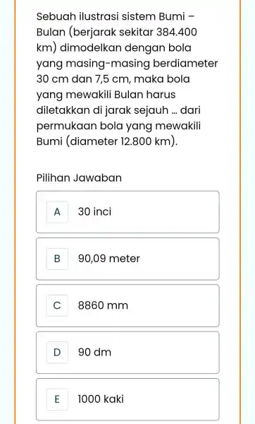 Sebuah ilustrasi sistem Bumi - Bulan (berjarak sekitar 384 .400 km ) dimodelka n dengar bola yang masing-masing berdiameter 30 cm dan 7,5 cm