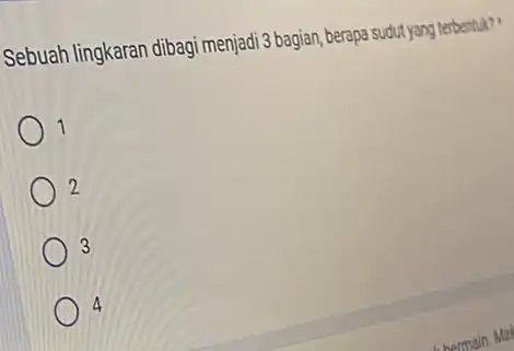 Sebuah lingkaran dibagi menjadi 3 bagian, berapa sudul yang terbentuk? 1 2 3 4