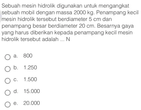 Sebuah mesin hidrolik digunakan untuk mengangkat sebuah mobil dengan massa I 2000 kg kecil mesin hidrolik : tersebut berdiameter 5 cm dan penampang besar