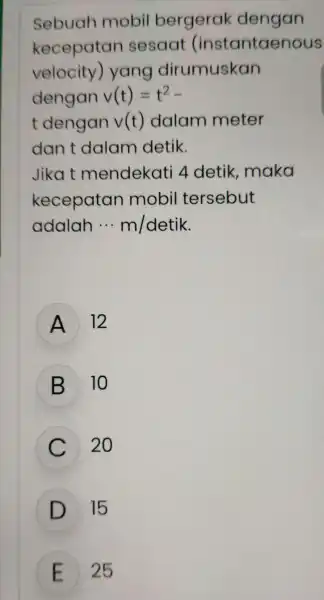 Sebuah mob il bergerak dengan kecepatar sesaa t (instantaenous velocity)yang dirumuskan dengan v(t)=t^2- t dengan v(t) dalam meter dan t dalar n detik. Jiko