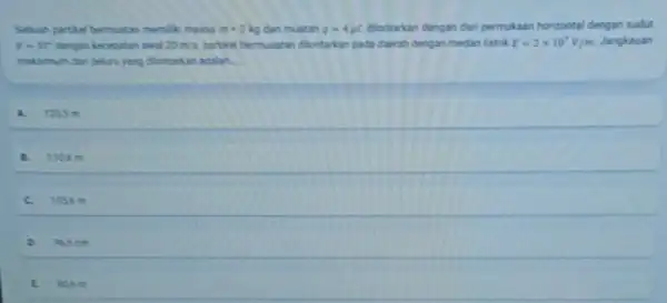 Sebuah parthel bermatan menik massa m=2kg dan muatan q=4mu C dengan dari permukaan horizontal dengan sudut Basr dengan keceputan awal 20m/s partikal bermuatan dilontarkan
