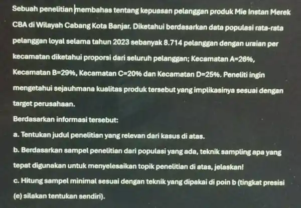 Sebuah penelitian membahas tentang kepuasan pelanggan produk Mie Instan Merek CBA di Wilayah Cabang Kota Banjar. Diketahui berdasarkan data populasi rata-rata pelanggan loyal selama