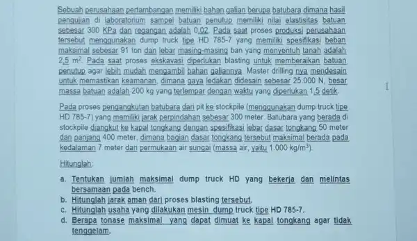 Sebuah perusahaan pertambangan memiliki bahar galian berupa batubara dimana hasil pengujian di laboratori im sampel batuan penutup memilik nilai elastisitas batuan sebesar 300 KPa