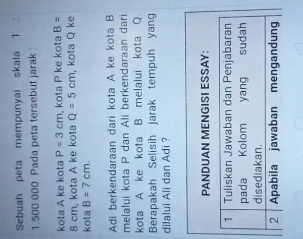 Sebuah peta mempunyai skala 1 1.500.000. Pada peta tersebut jarak : kota A ke kota P=3 mathrm(~cm) , kota P ke kota B= 8