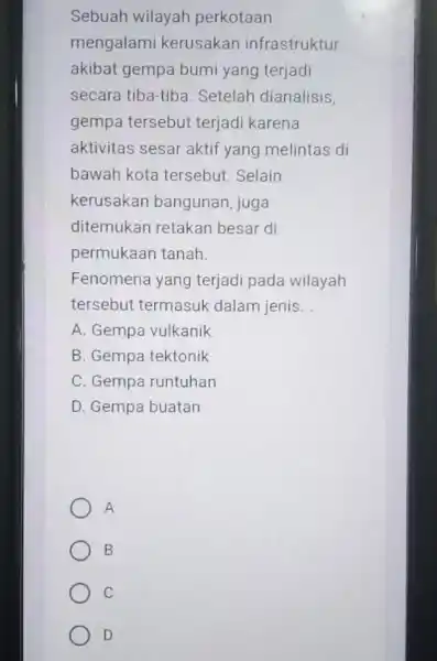 Sebuah wilayah perkotaan mengalami kerusakar infrastruktur akibat gempa bumi yang terjadi secara tiba-tiba Setelah dianalisis gempa tersebut terjadi karena aktivitas sesar aktif yang melintas