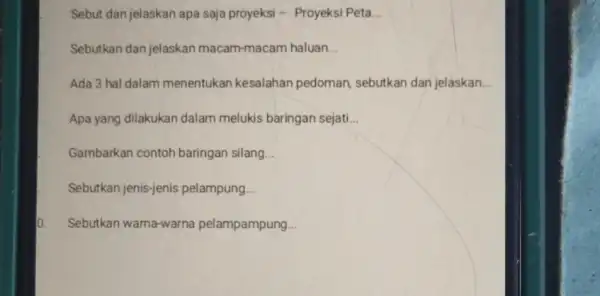 Sebut dan jelaskan apa saja proyeksi - Proyeksi Peta __ Sebutkan dan jelaskan macam-macam haluan __ Ada 3 hal dalam menentukan kesalahan pedoman, sebutkan