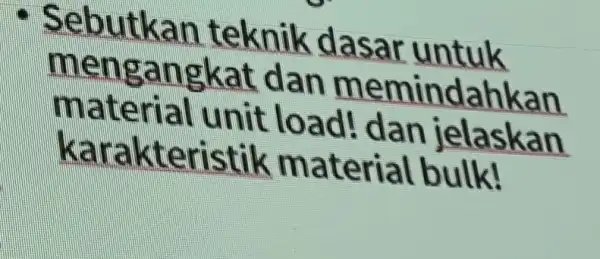 Sebutkan teknik dasar untuk mengangkat dan memindahkan material unit load!an karakteristik material bulk!