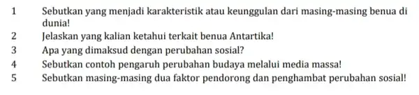 Sebutkan yang menjadi karakteristik atau keunggulan dari masing -masing benua di dunia! 2 Jelaskan yang kalian ketahui terkait benua Antartika! 3 Apa yang dimaksud