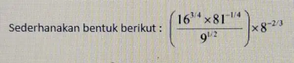 Sederhanakar bentuk berikut : ((16^3cdot 4times 81^-1/4)/(9^1/2))times 8^-2cdot 3