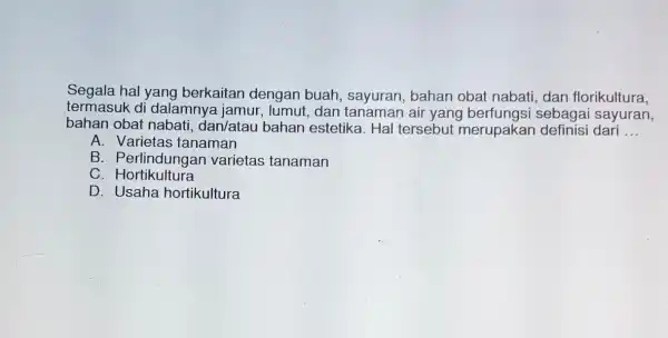 Segala hal yang berkaitan dengan buah , sayuran, bahan obat nabati, dan florikultura, termasuk di dalamnya jamur , lumut,dan tanaman air yang berfungsi sebagai