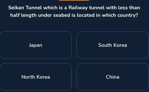 Seikan Tunnel which is a Railway tunnel with less than half length under seabed I is located in which country? Japan South Korea North