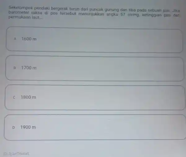 Sekelompok pendaki bergerak turun gunung dan tiba pada sebuah pos. Jika barometer.raksa di pos tersebut menunjukkar angka 57 cmHg, ketinggian pos dari permukaan laut