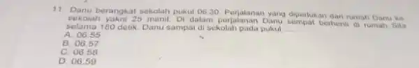 sekolah yakni 25 menit Di dalam Danu sempat berhenti di rumah Sita 11. Danu berangkat sekolah pukul 0830. Perjalanan yang diperlukan dari rumah Danu