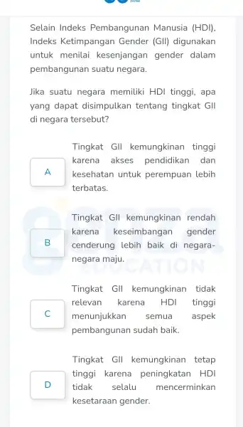 Selain Indeks Pembanguna n Manusia (HDI) Indeks Ketimpangan Gender (GII)digunakan untuk menila i kesenjangan gender dalam pembangunan suatu negara. Jika suatu negara memiliki HDI