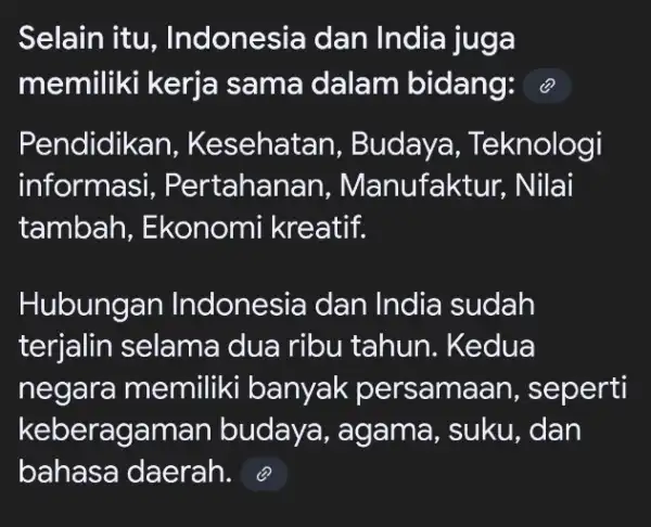 Selain itu , Indonesia dan India juga memiliki kerja sama dalam bidang: @ Pendidikan , Kesehatan , Budaya , Teknologi informasi , Pertahanan ,