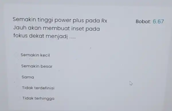 Semakin tinggi power plus pada RX Jauh akan membuat inset pada fokus dekat menjadj __ Semakin kecil Semakin besar Sama Tidak terdefinisi Tidak terhingga