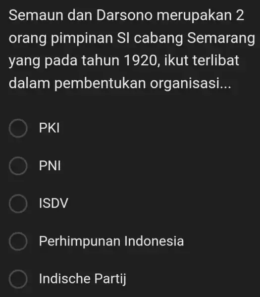 Semaun dan Darsono merupakan 2 orang pimpinan SI cabang Semarang yang pada tahun 1920 , ikut terlibat dalam pembentukan organisasi __ PKI PNI ISDV