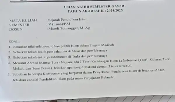 SEMESTER :V (Lima)/PAI DOSEN : Maruli Tumangger, M. Ag SOAL: UJIAN AKHIK SEMESTER GANMI TAHUN AKADEMIK : 2024/2025 1. Sebutkan nilat-nilai pendidikan politik Islam