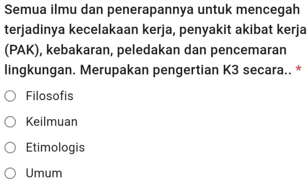 Semua ilmu I dan penerapanny a untuk mencegah terjadinya kecelakaar I kerja , penyakit akibat kerja (PAK) , kebakaran , peledakan dan pencemaran lingkungan