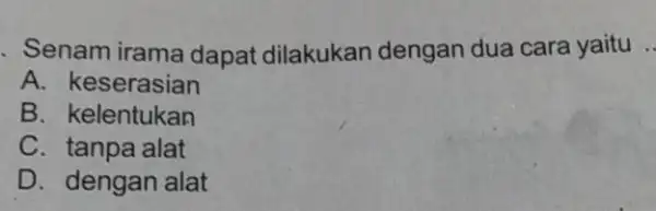 . Senam irama dapat dilakukan dengan dua cara yaitu __ A. keserasian B. kelentukan C. tanpa alat D. dengan alat