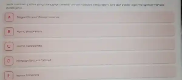 senis manusia purba yang dianggap memiliki ciri-ciri manusia yang seperti kera dan berdiri tegak merupakan manusia purba jenis A Meganthropus Paleojavonicus B Homo Wojokensis