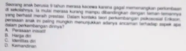 Seorang anak berusia 9 tahun merasa kecewa karena gagal memenangkan perkenbaan di sekolahnya. la mula merasa kurang mampu dibanding an dengan teman yang berhasil