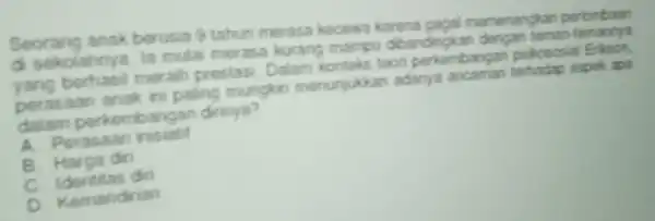 Seorang anak berusia 9 tahun merasa kecewa karena gagal memenangkar periombaan di sekolahny a. la mulai merasa kurang mampu dibandincka n dencan teman temannya