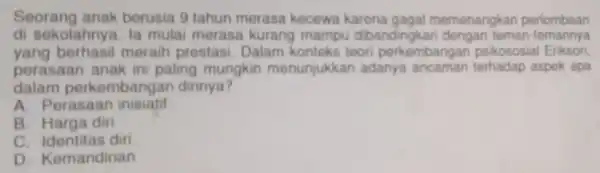 Seorang anak berusia 9 tahun merasa kecewa karena gagal memenangkan perlombaan di sekolahnya la mulai merasa kurang mamp dibandingk an dengan teman -temannya yang